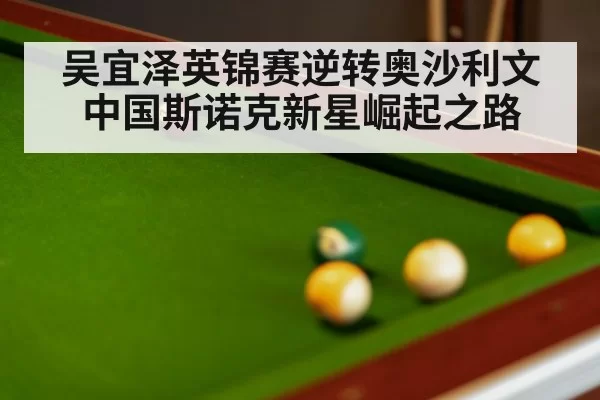 吴宜泽英锦赛逆转奥沙利文中国斯诺克新星崛起之路